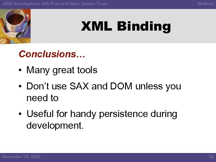 J 2 EE Development with Free and Open Source Tools Mulders XML Binding Conclusions…