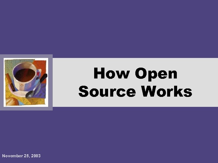 How Open Source Works November 25, 2003 