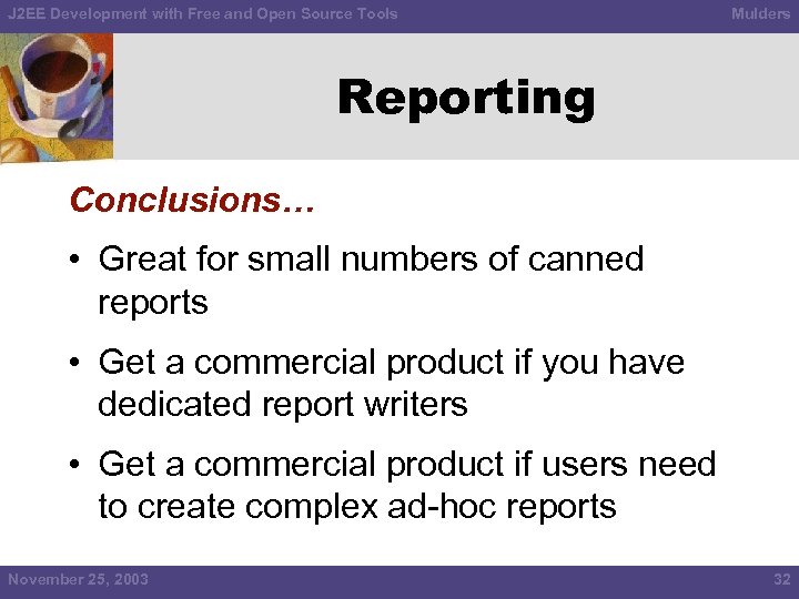 J 2 EE Development with Free and Open Source Tools Mulders Reporting Conclusions… •