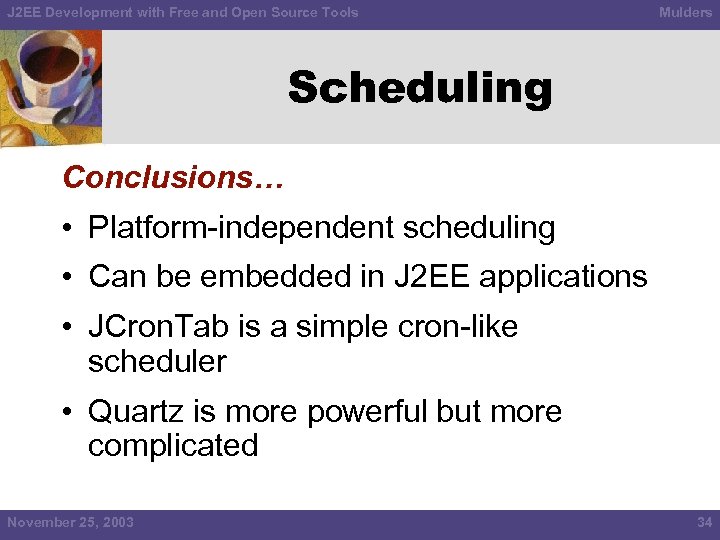J 2 EE Development with Free and Open Source Tools Mulders Scheduling Conclusions… •