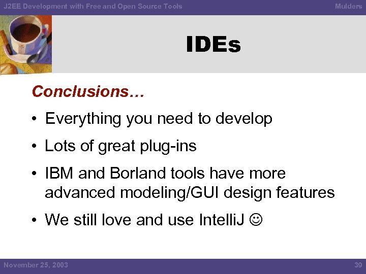 J 2 EE Development with Free and Open Source Tools Mulders IDEs Conclusions… •
