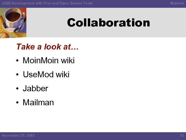 J 2 EE Development with Free and Open Source Tools Mulders Collaboration Take a