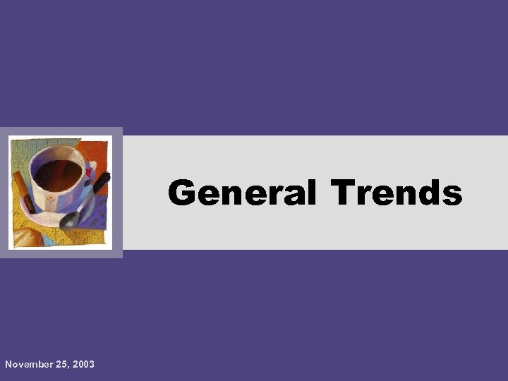 General Trends November 25, 2003 