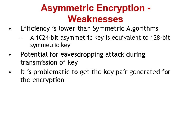 Asymmetric Encryption Weaknesses • Efficiency is lower than Symmetric Algorithms – • • A