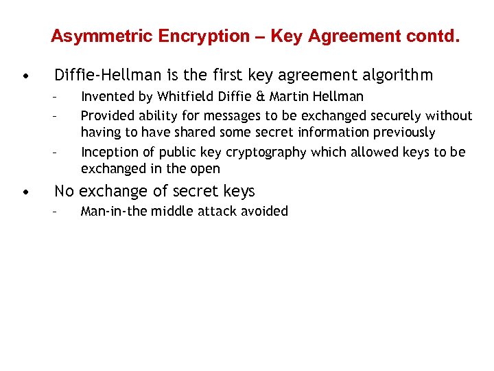 Asymmetric Encryption – Key Agreement contd. • Diffie-Hellman is the first key agreement algorithm