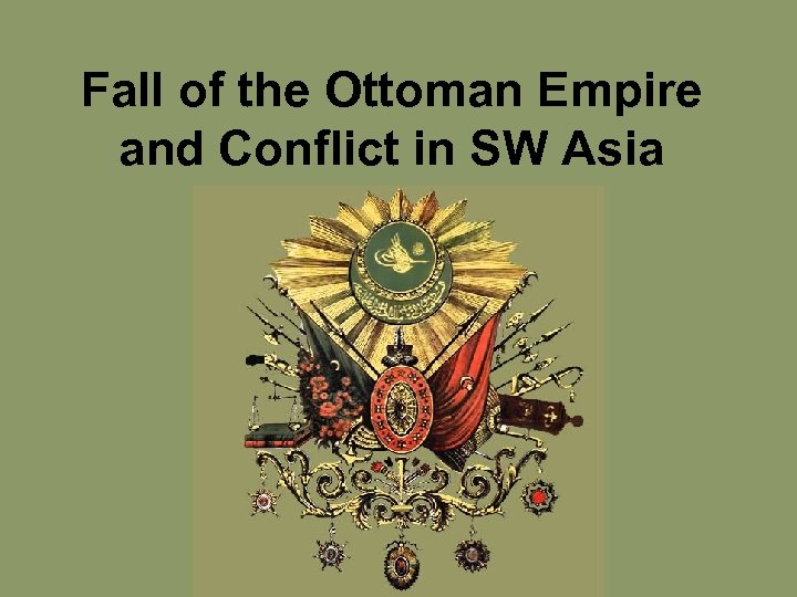Fall of the Ottoman Empire and Conflict in SW Asia 