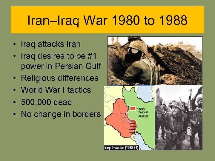 Iran–Iraq War 1980 to 1988 • Iraq attacks Iran • Iraq desires to be