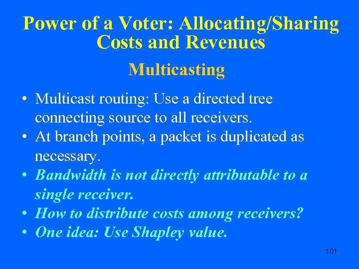 Power of a Voter: Allocating/Sharing Costs and Revenues Multicasting • Multicast routing: Use a