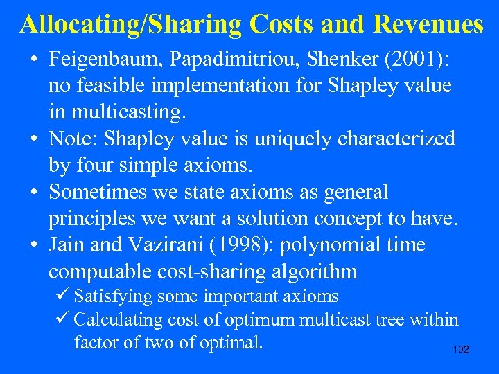 Allocating/Sharing Costs and Revenues • Feigenbaum, Papadimitriou, Shenker (2001): no feasible implementation for Shapley
