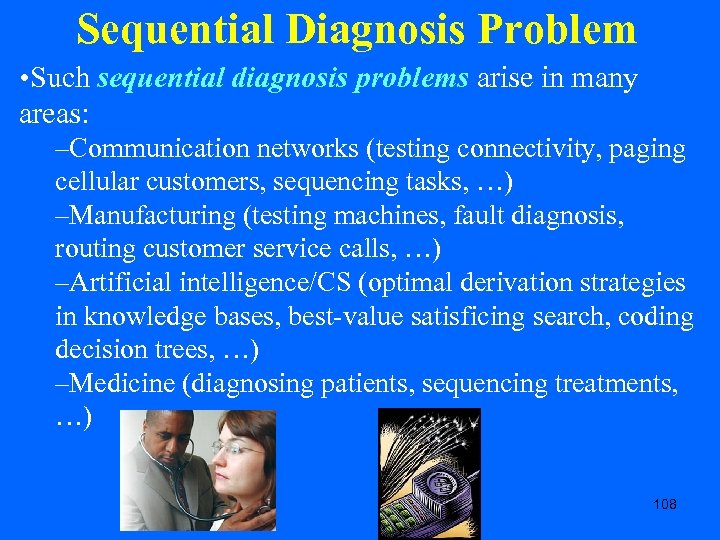Sequential Diagnosis Problem • Such sequential diagnosis problems arise in many areas: –Communication networks