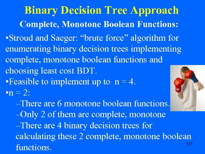 Binary Decision Tree Approach Complete, Monotone Boolean Functions: • Stroud and Saeger: “brute force”