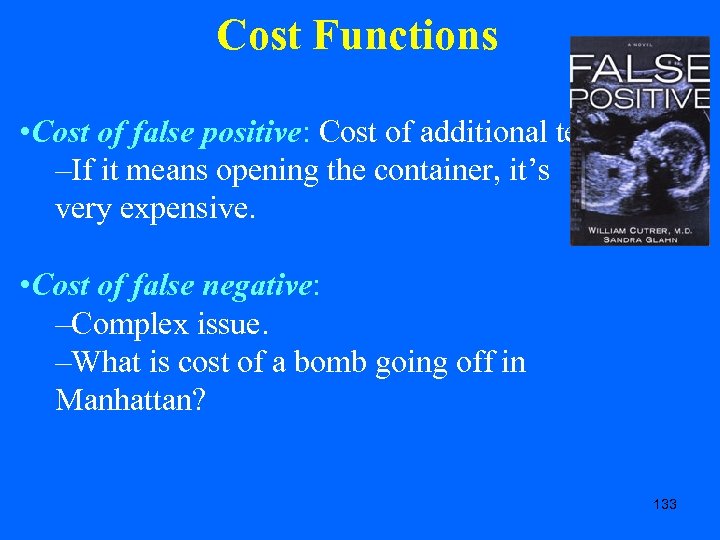 Cost Functions • Cost of false positive: Cost of additional tests. –If it means