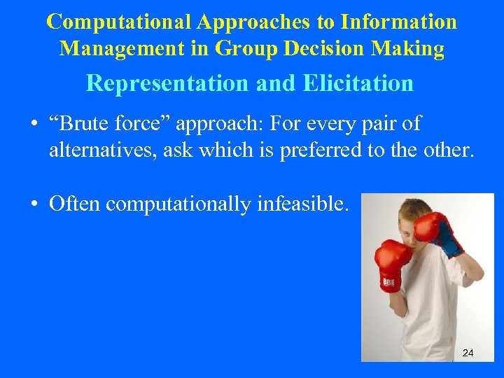 Computational Approaches to Information Management in Group Decision Making Representation and Elicitation • “Brute