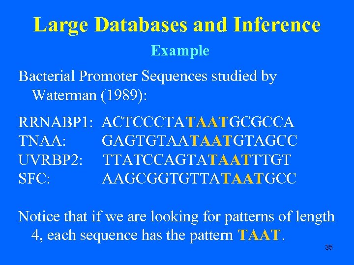Large Databases and Inference Example Bacterial Promoter Sequences studied by Waterman (1989): RRNABP 1: