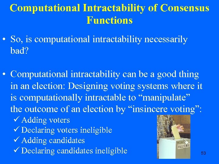 Computational Intractability of Consensus Functions • So, is computational intractability necessarily bad? • Computational