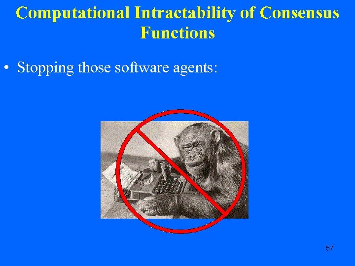 Computational Intractability of Consensus Functions • Stopping those software agents: 57 
