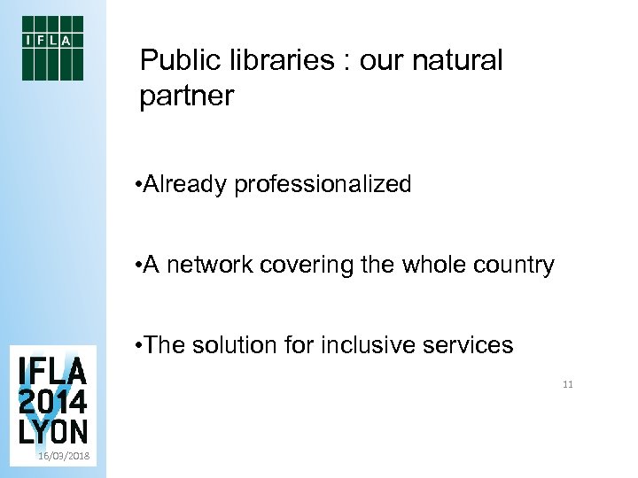 Public libraries : our natural partner • Already professionalized • A network covering the