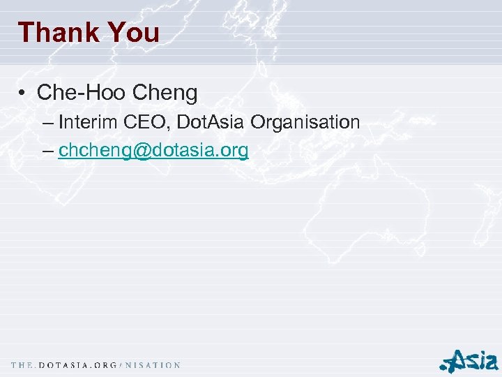 Thank You • Che-Hoo Cheng – Interim CEO, Dot. Asia Organisation – chcheng@dotasia. org