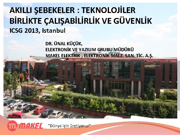 AKILLI ŞEBEKELER : TEKNOLOJİLER BİRLİKTE ÇALIŞABİLİRLİK VE GÜVENLİK ICSG 2013, Istanbul DR. ÜNAL KÜÇÜK,