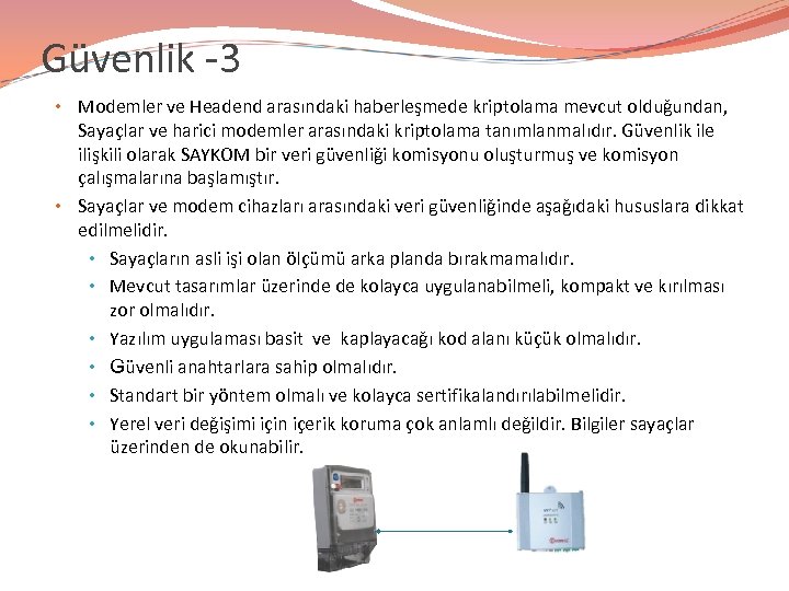 Güvenlik -3 • Modemler ve Headend arasındaki haberleşmede kriptolama mevcut olduğundan, Sayaçlar ve harici