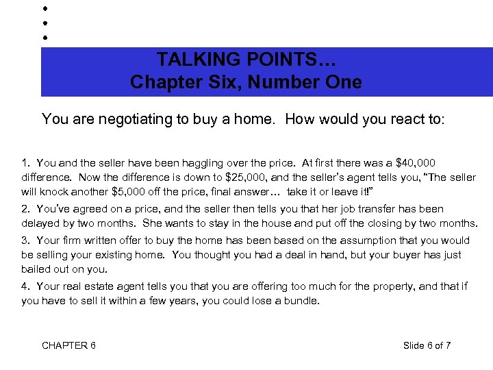 TALKING POINTS… Chapter Six, Number One You are negotiating to buy a home. How