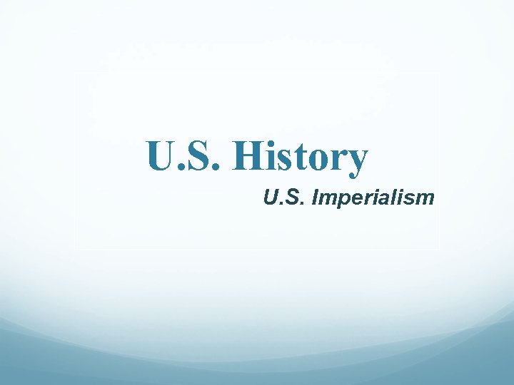 U. S. History U. S. Imperialism 