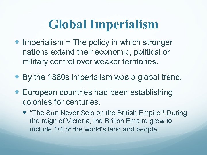 Global Imperialism = The policy in which stronger nations extend their economic, political or
