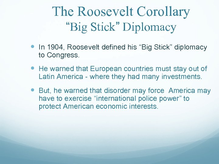 The Roosevelt Corollary “Big Stick” Diplomacy In 1904, Roosevelt defined his “Big Stick” diplomacy