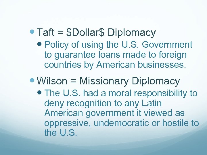  Taft = $Dollar$ Diplomacy Policy of using the U. S. Government to guarantee