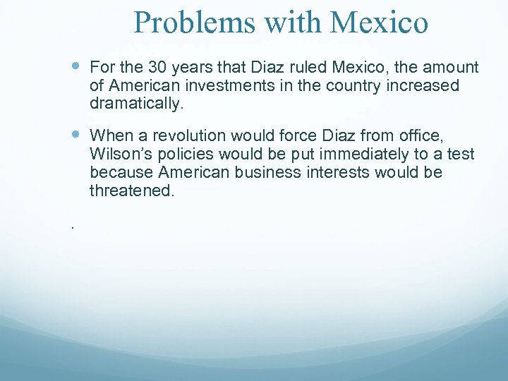 Problems with Mexico For the 30 years that Diaz ruled Mexico, the amount of
