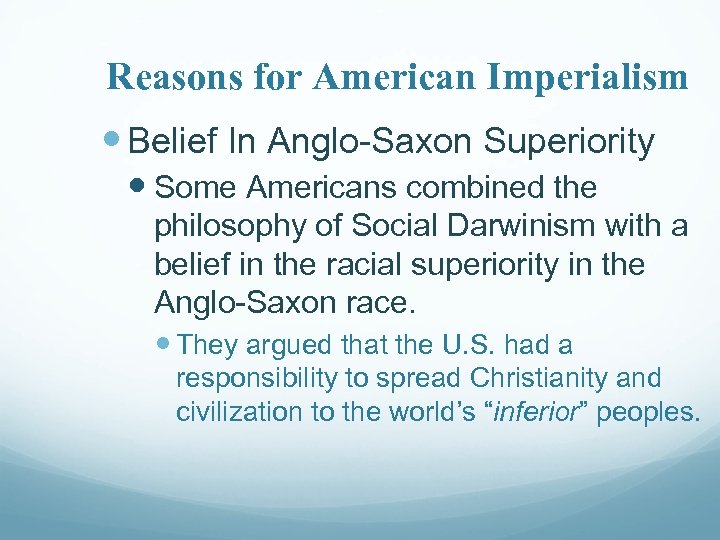 Reasons for American Imperialism Belief In Anglo-Saxon Superiority Some Americans combined the philosophy of