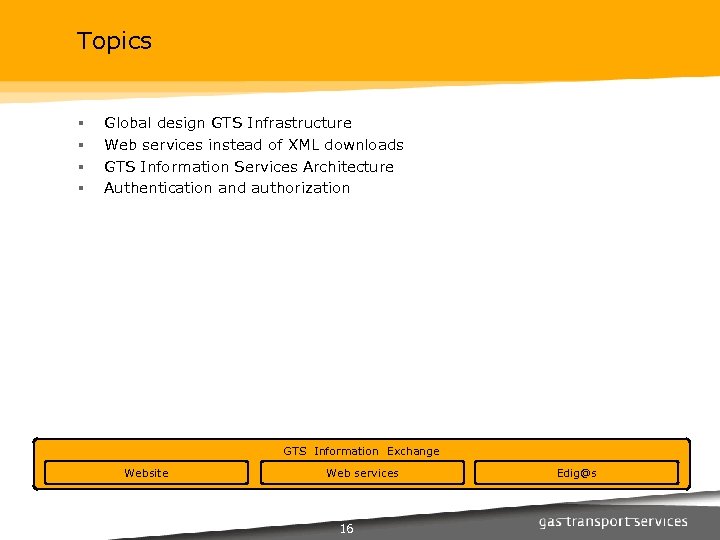 Topics § § Global design GTS Infrastructure Web services instead of XML downloads GTS