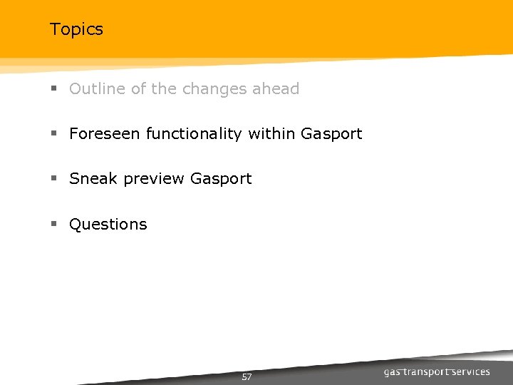Topics § Outline of the changes ahead § Foreseen functionality within Gasport § Sneak