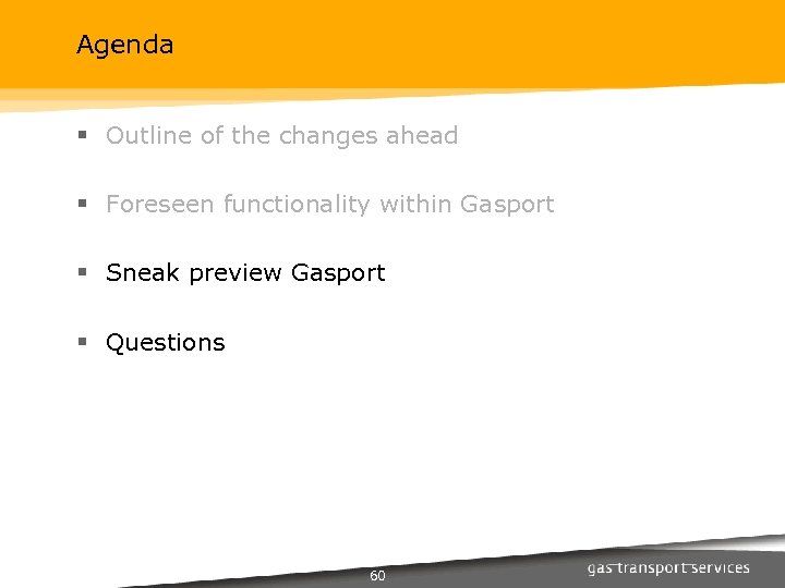 Agenda § Outline of the changes ahead § Foreseen functionality within Gasport § Sneak