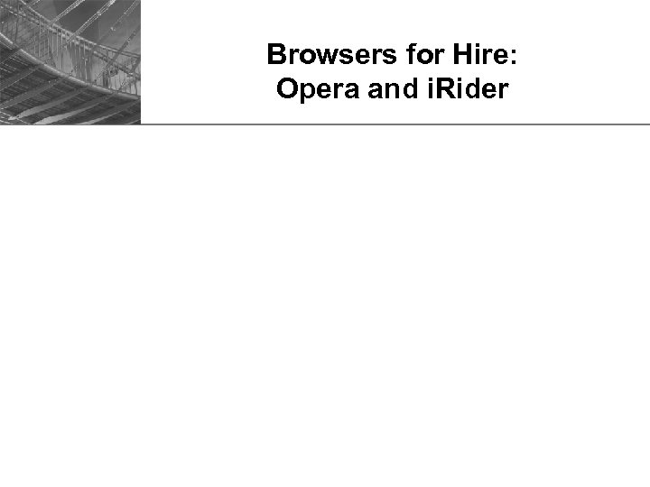 Browsers for Hire: Opera and i. Rider 