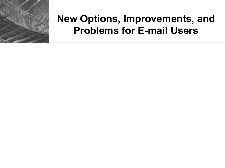 New Options, Improvements, and Problems for E-mail Users 