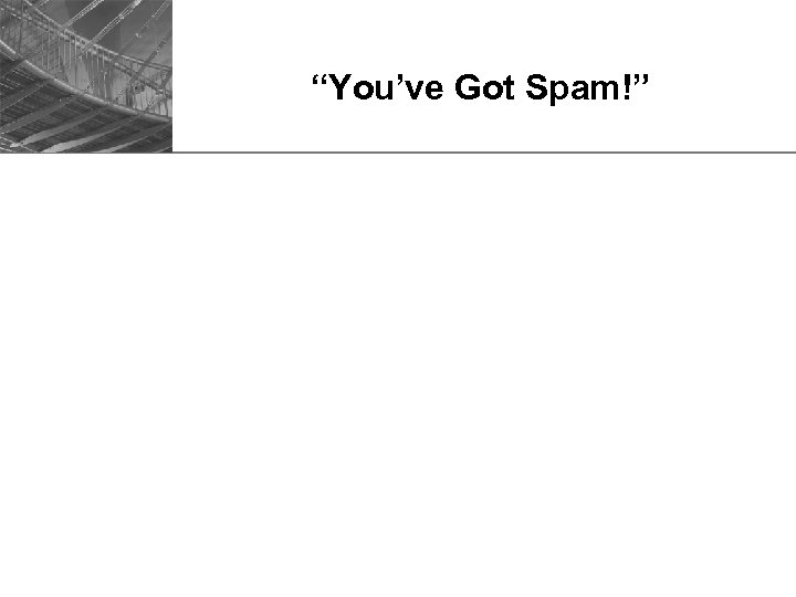 “You’ve Got Spam!” 