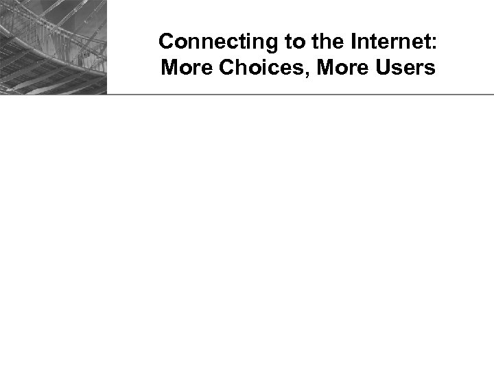 Connecting to the Internet: More Choices, More Users 