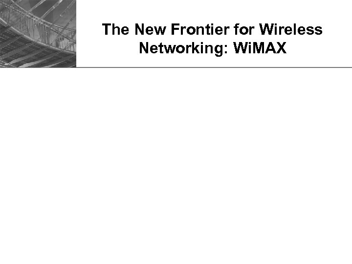 The New Frontier for Wireless Networking: Wi. MAX 