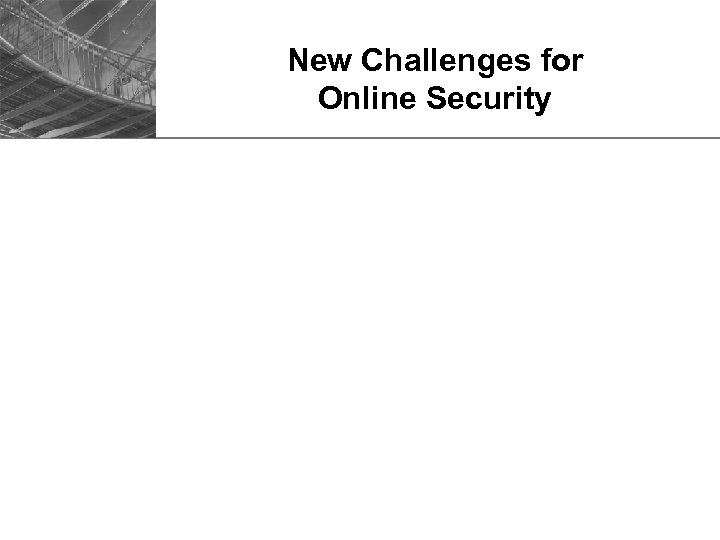 New Challenges for Online Security 