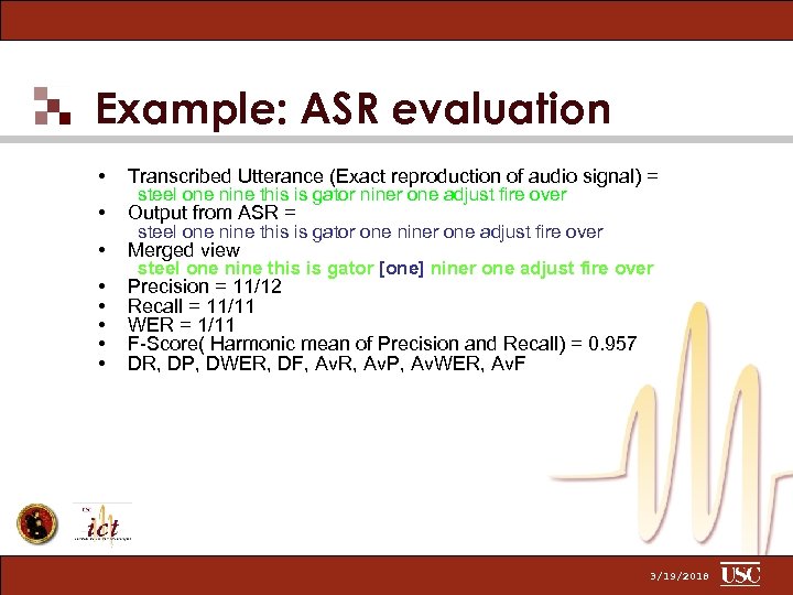 Example: ASR evaluation • Transcribed Utterance (Exact reproduction of audio signal) = • Output