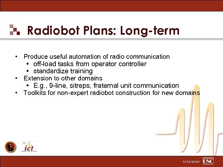 Radiobot Plans: Long-term • Produce useful automation of radio communication • off-load tasks from