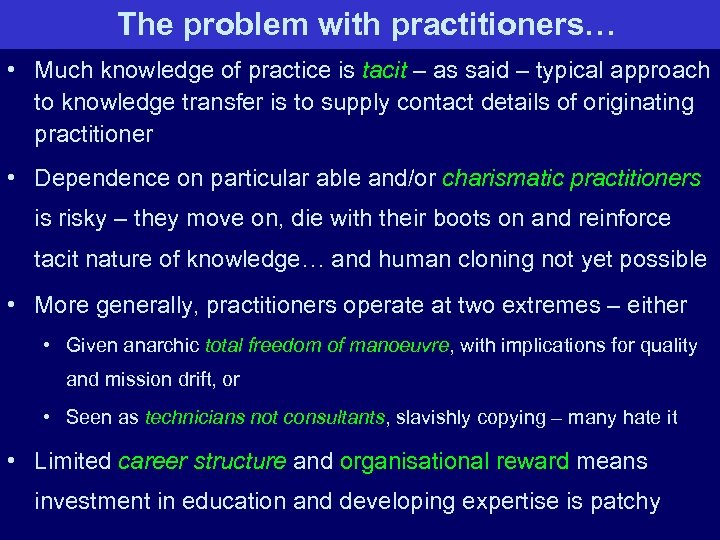 The problem with practitioners… • Much knowledge of practice is tacit – as said