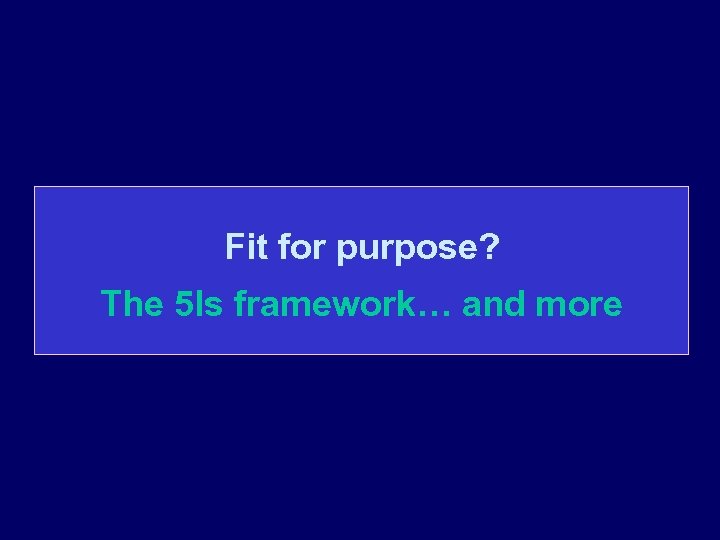 Fit for purpose? The 5 Is framework… and more 