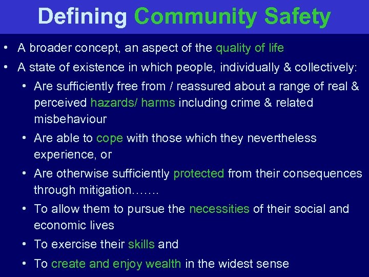 Defining Community Safety • A broader concept, an aspect of the quality of life