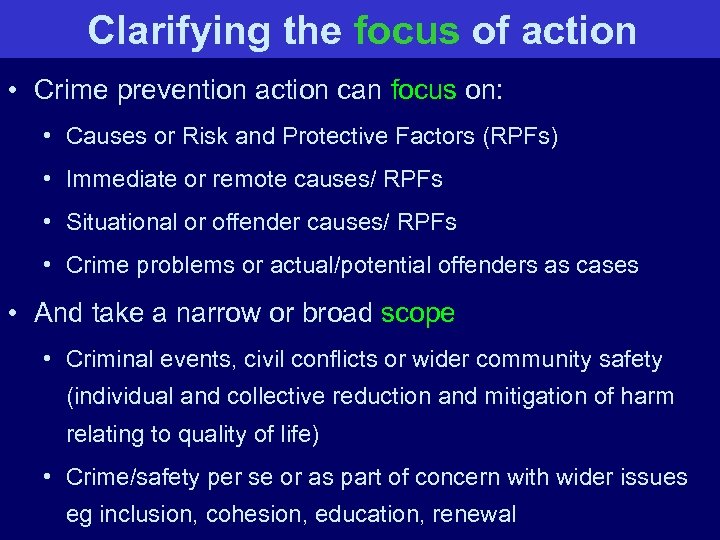 Clarifying the focus of action • Crime prevention action can focus on: • Causes