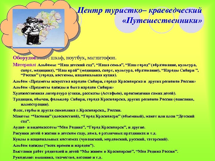 Центр туристко– краеведческий «Путешественники» Оборудование: шкаф, ноутбук, магнитофон. Материал: Альбомы: “Наш детский сад”, “Наша