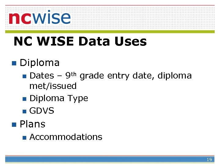NC WISE Data Uses n Diploma Dates – 9 th grade entry date, diploma