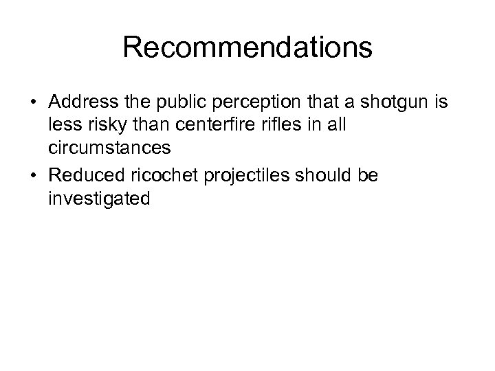 Recommendations • Address the public perception that a shotgun is less risky than centerfire