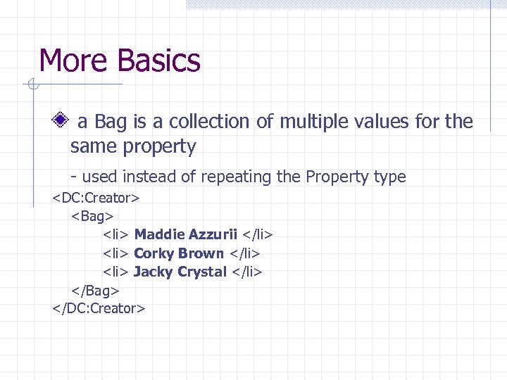 More Basics a Bag is a collection of multiple values for the same property